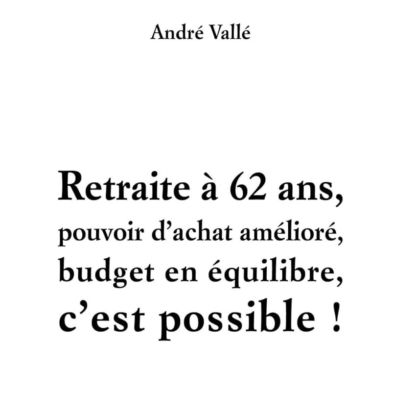 Retraite à 62 ans, pouvoir d'achat amélioré, budget en équilibre, c'est possible par André Vallé (livre)