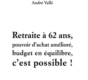 Retraite à 62 ans, pouvoir d'achat amélioré, budget en équilibre, c'est possible par André Vallé (livre)